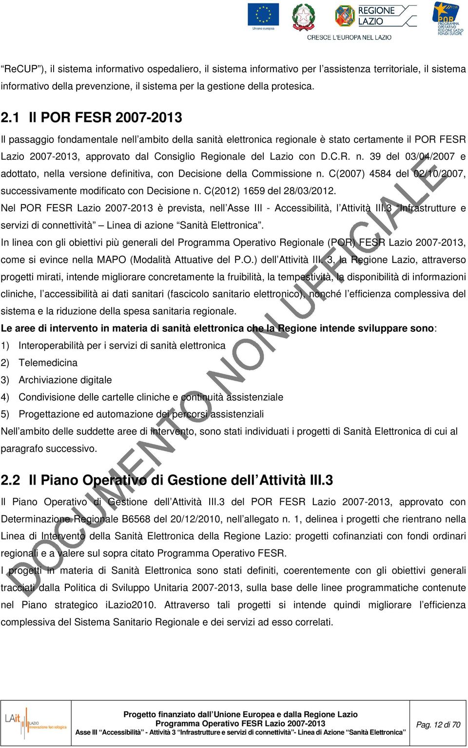 C(2007) 4584 del 02/10/2007, successivamente modificato con Decisione n. C(2012) 1659 del 28/03/2012. Nel POR FESR Lazio 2007-2013 è prevista, nell Asse III - Accessibilità, l Attività III.