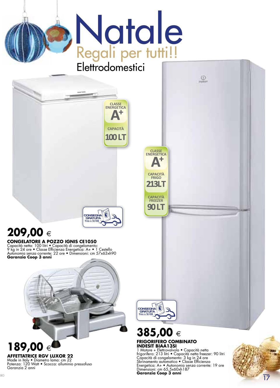 Capacità netta: 100 litri Capacità di congelamento: 9 kg in 24 ore Classe Efficienza Energetica: A+ 1 Cestello Autonomia senza corrente: 22 ore Dimensioni: cm 57x63xh90 Garanzia Coop 3 anni CONSEGNA