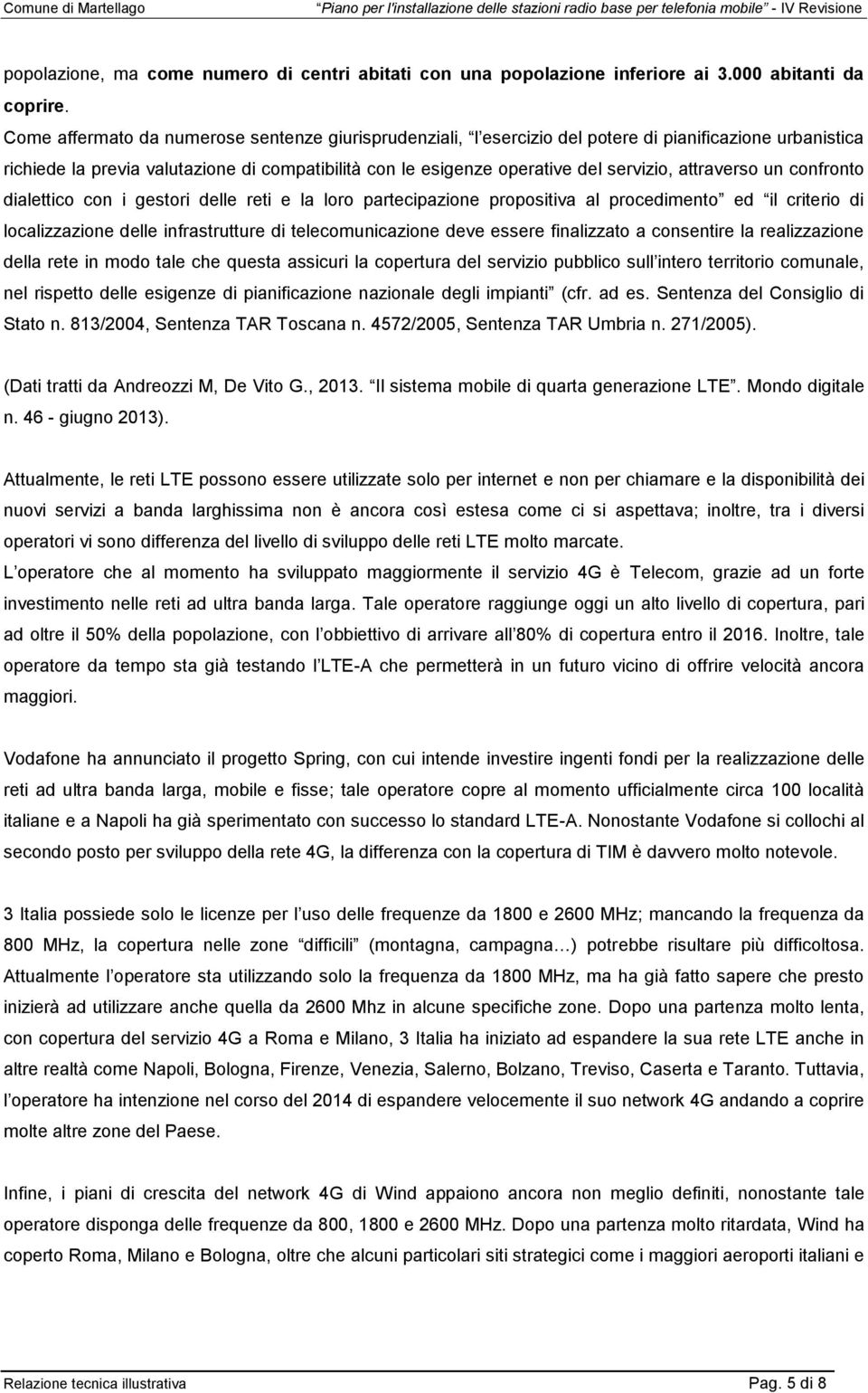 attraverso un confronto dialettico con i gestori delle reti e la loro partecipazione propositiva al procedimento ed il criterio di localizzazione delle infrastrutture di telecomunicazione deve essere