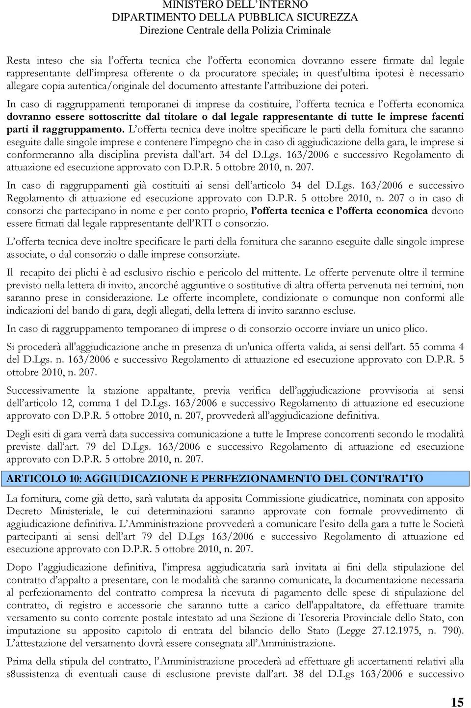 In caso di raggruppamenti temporanei di imprese da costituire, l offerta tecnica e l offerta economica dovranno essere sottoscritte dal titolare o dal legale rappresentante di tutte le imprese