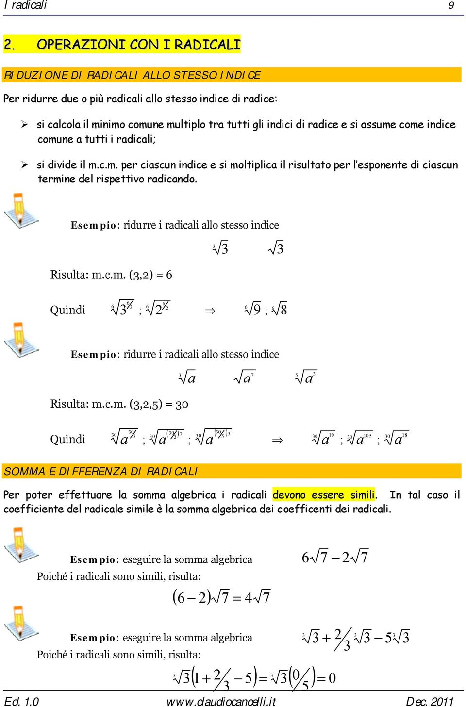 coue tutti i rdicli; si divide il.c.. per ciscu idice e si oltiplic il risultto per l espoete di ciscu terie del rispettivo rdicdo. Esepio: ridurre i rdicli llo stesso idice Risult:.c.. (,) 6 Quidi ; 6 6 6 6 6 9 ; 6 8 Esepio: ridurre i rdicli llo stesso idice 7 5 Risult:.