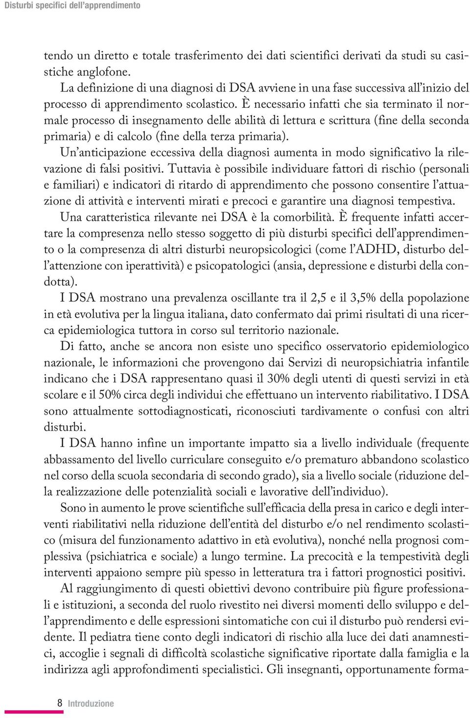 È necessario infatti che sia terminato il normale processo di insegnamento delle abilità di lettura e scrittura (fine della seconda primaria) e di calcolo (fine della terza primaria).