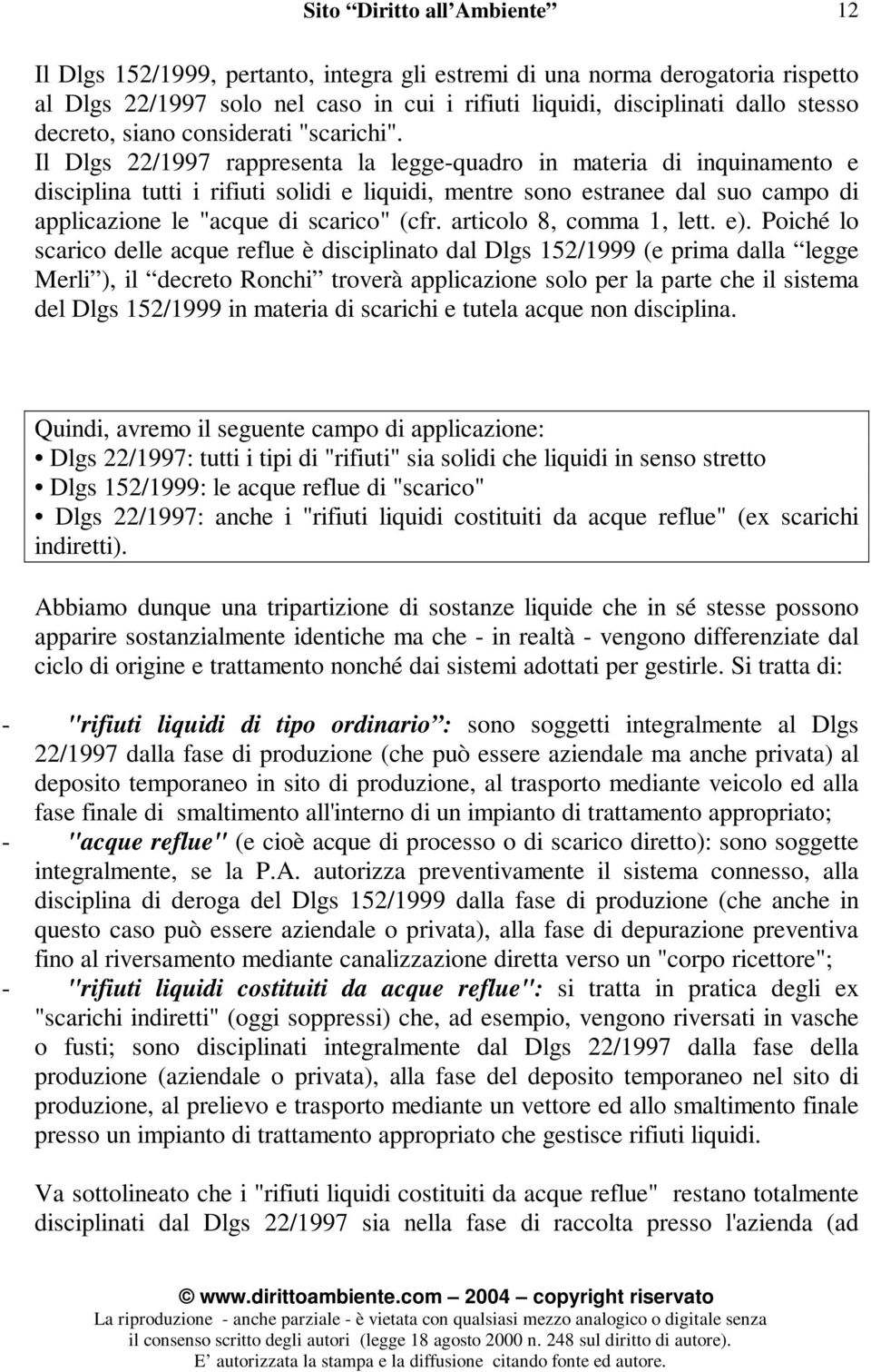 Il Dlgs 22/1997 rappresenta la legge-quadro in materia di inquinamento e disciplina tutti i rifiuti solidi e liquidi, mentre sono estranee dal suo campo di applicazione le "acque di scarico" (cfr.