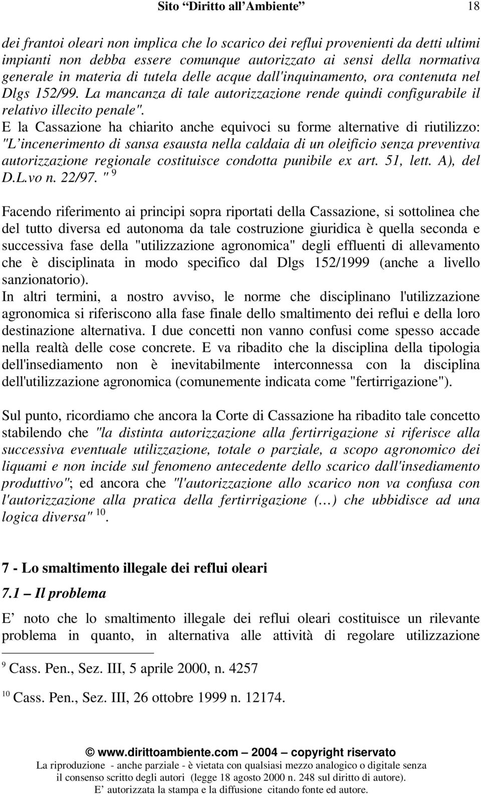 E la Cassazione ha chiarito anche equivoci su forme alternative di riutilizzo: "L incenerimento di sansa esausta nella caldaia di un oleificio senza preventiva autorizzazione regionale costituisce