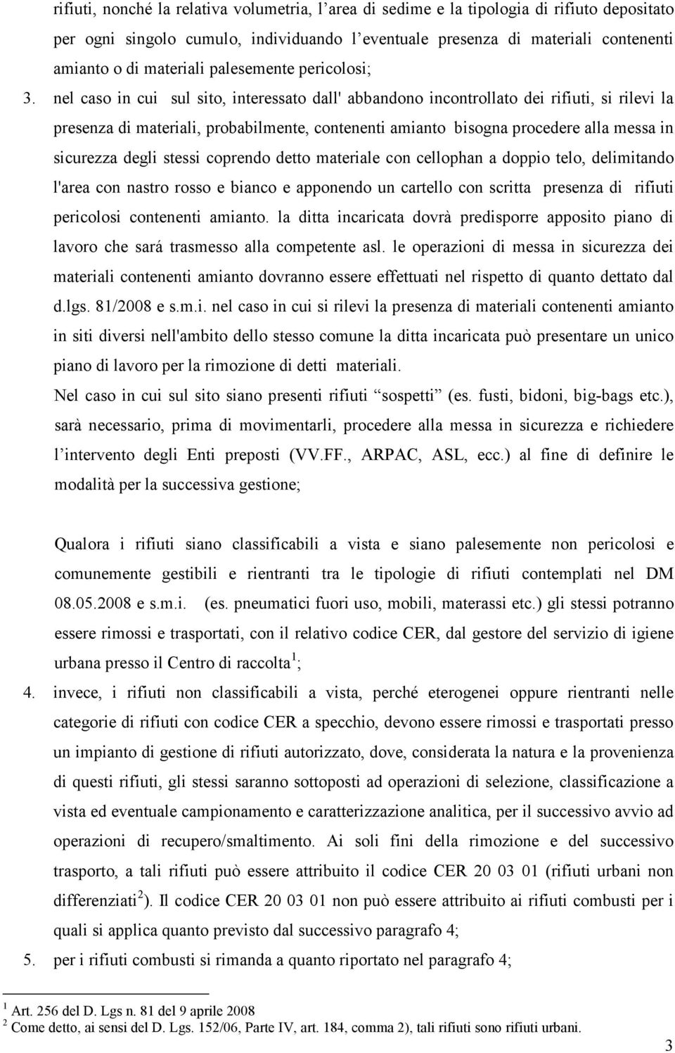 nel caso in cui sul sito, interessato dall' abbandono incontrollato dei rifiuti, si rilevi la presenza di materiali, probabilmente, contenenti amianto bisogna procedere alla messa in sicurezza degli