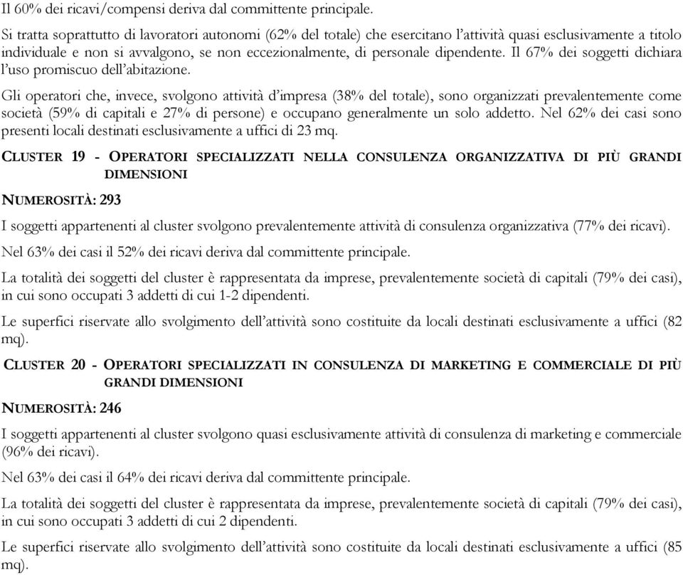 Il 67% dei soggetti dichiara l uso promiscuo dell abitazione.