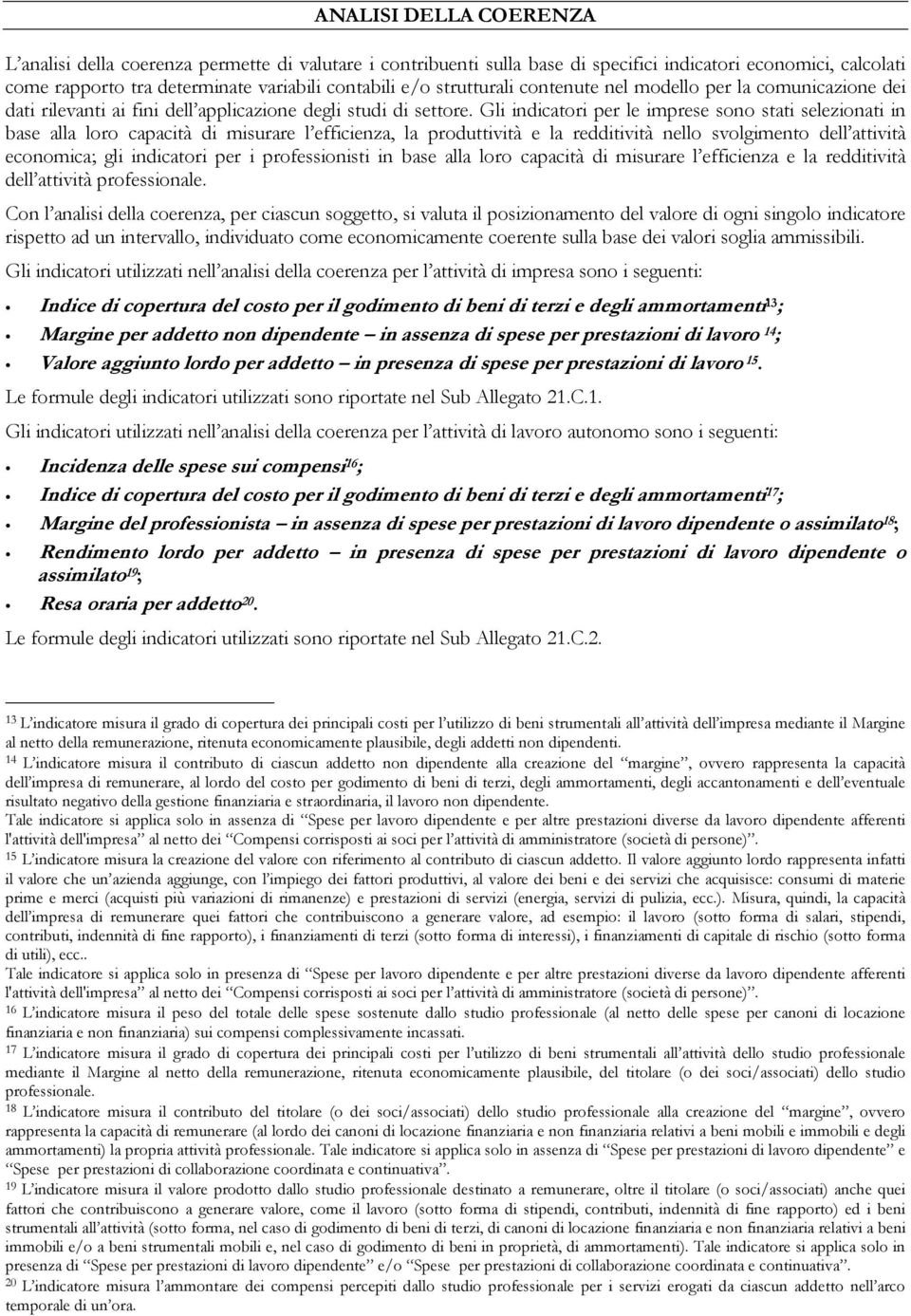 Gli indicatori per le imprese sono stati selezionati in base alla loro capacità di misurare l efficienza, la produttività e la redditività nello svolgimento dell attività economica; gli indicatori