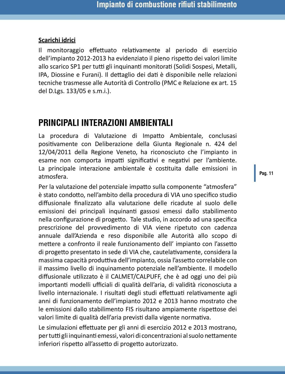 Il dettaglio dei dati è disponibile nelle relazioni tecniche trasmesse alle Autorità di Controllo (PMC e Relazione ex art. 15 del D.Lgs. 133/05 e s.m.i.).