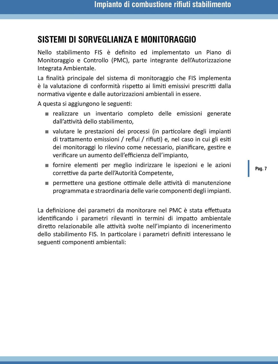 La finalità principale del sistema di monitoraggio che FIS implementa è la valutazione di conformità rispetto ai limiti emissivi prescritti dalla normativa vigente e dalle autorizzazioni ambientali