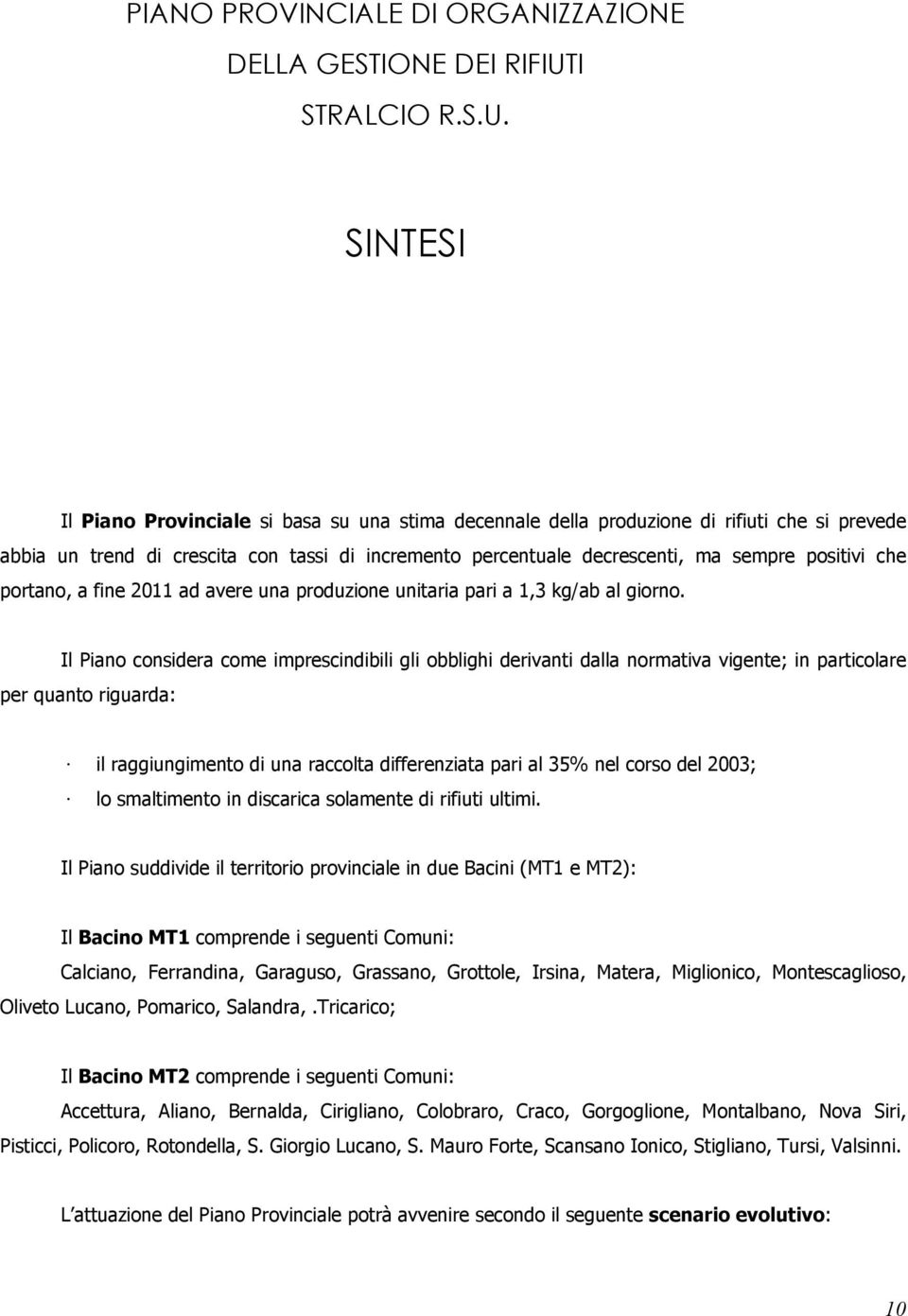 SINTESI Il Piano Provinciale si basa su una stima decennale della produzione di rifiuti che si prevede abbia un trend di crescita con tassi di incremento percentuale decrescenti, ma sempre positivi