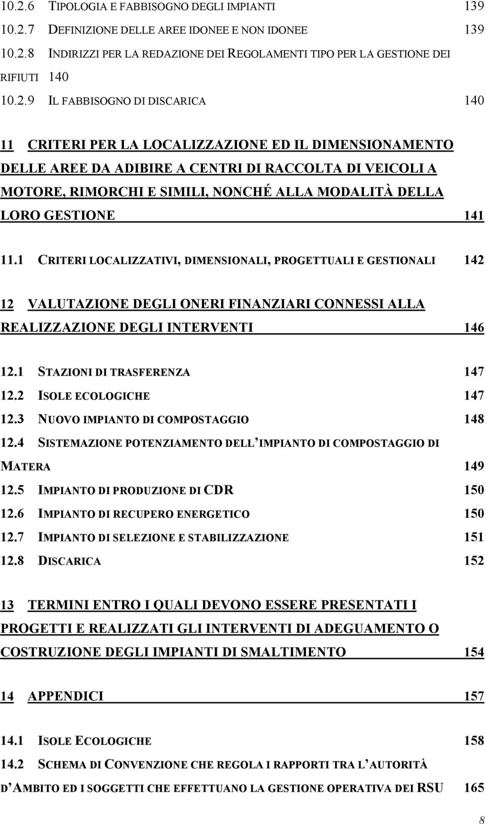 GESTIONE 141 11.1 CRITERI LOCALIZZATIVI, DIMENSIONALI, PROGETTUALI E GESTIONALI 142 12 VALUTAZIONE DEGLI ONERI FINANZIARI CONNESSI ALLA REALIZZAZIONE DEGLI INTERVENTI 146 12.