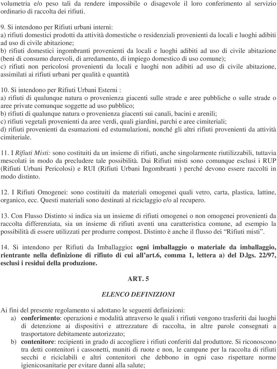 ingombranti provenienti da locali e luoghi adibiti ad uso di civile abitazione (beni di consumo durevoli, di arredamento, di impiego domestico di uso comune); c) rifiuti non pericolosi provenienti da