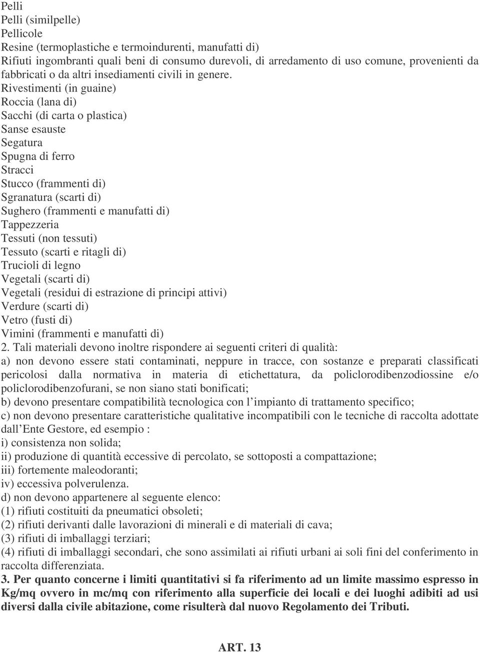 Rivestimenti (in guaine) Roccia (lana di) Sacchi (di carta o plastica) Sanse esauste Segatura Spugna di ferro Stracci Stucco (frammenti di) Sgranatura (scarti di) Sughero (frammenti e manufatti di)