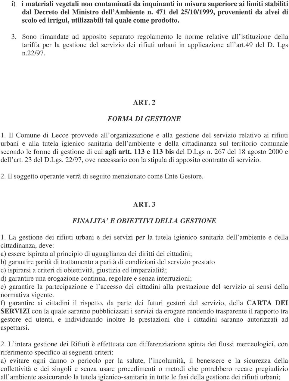 Sono rimandate ad apposito separato regolamento le norme relative all istituzione della tariffa per la gestione del servizio dei rifiuti urbani in applicazione all art.49 del D. Lgs n.22/97. ART.