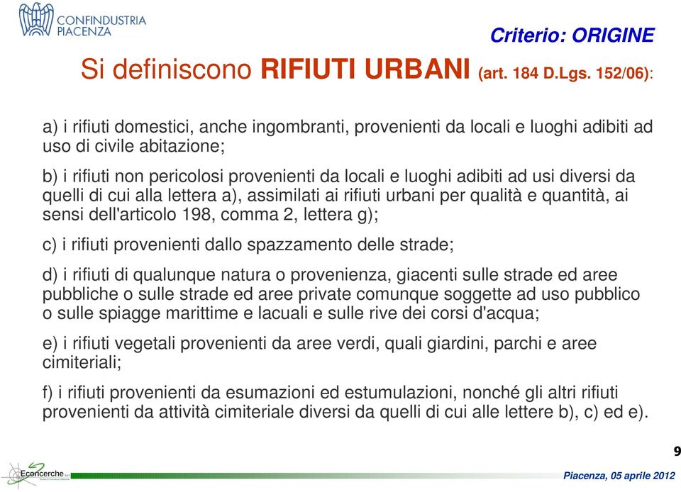 diversi da quelli di cui alla lettera a), assimilati ai rifiuti urbani per qualità e quantità, ai sensi dell'articolo 198, comma 2, lettera g); c) i rifiuti provenienti dallo spazzamento delle