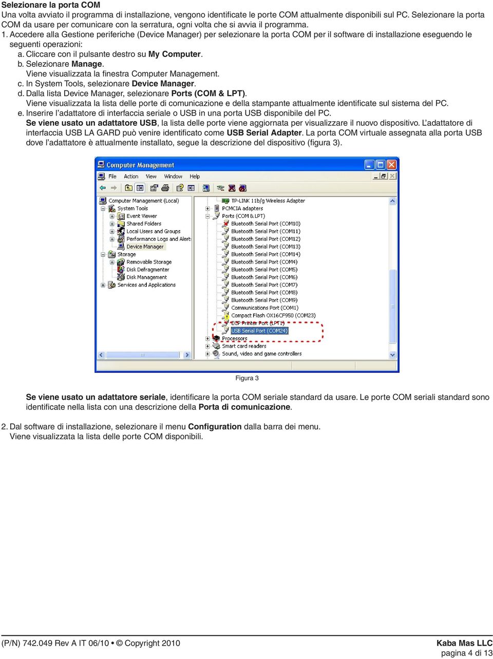 Accedere alla Gestione periferiche (Device Manager) per selezionare la porta COM per il software di installazione eseguendo le seguenti operazioni: a. Cliccare con il pulsante destro su My Computer.