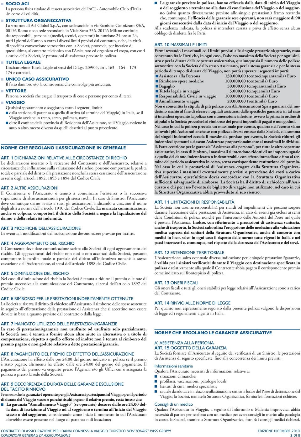 specifica convenzione sottoscritta con la Società, provvede, per incarico di quest ultima, al contatto telefonico con l Assicurato ed organizza ed eroga, con costi a carico della Società, le