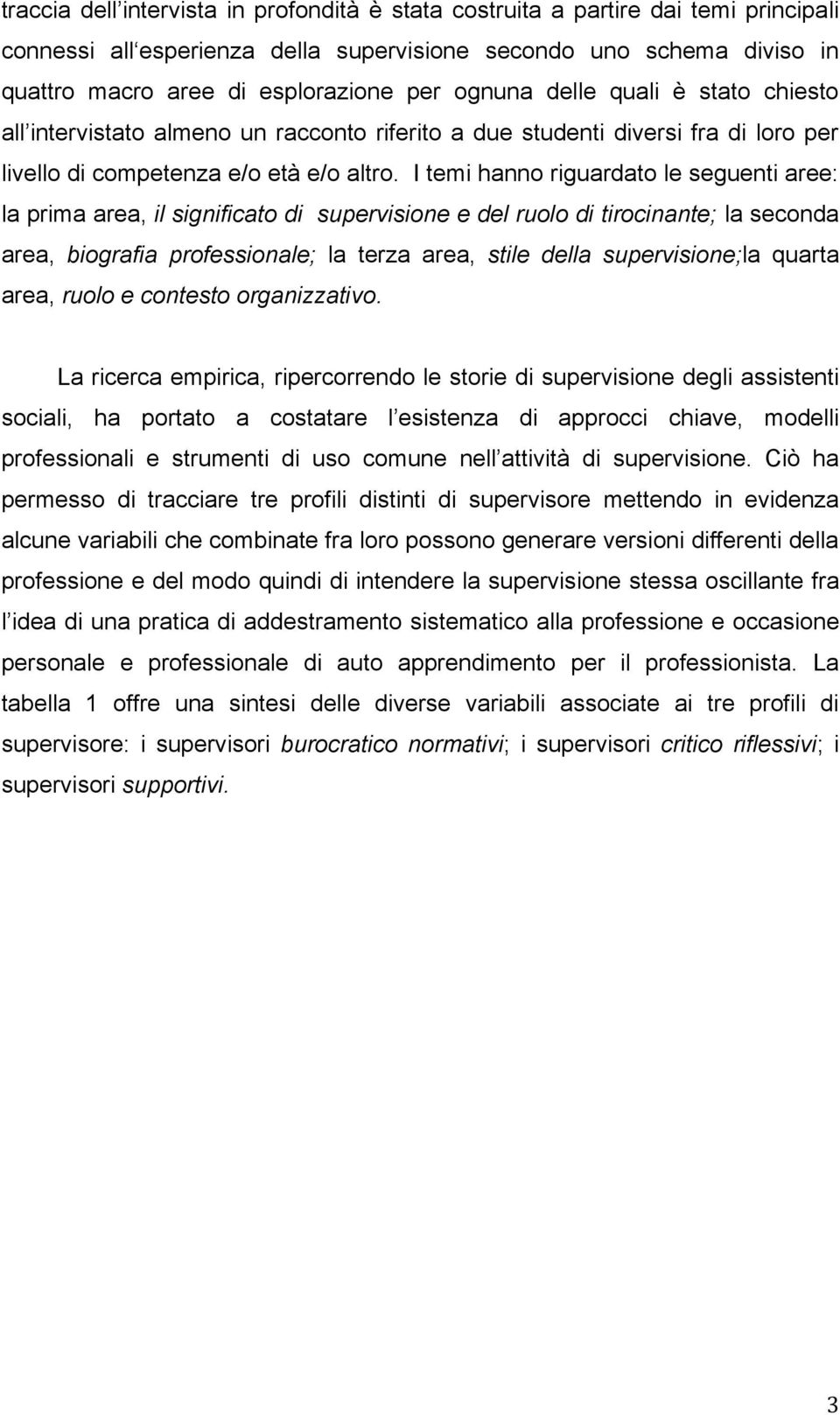 I temi hanno riguardato le seguenti aree: la prima area, il significato di supervisione e del ruolo di tirocinante; la seconda area, biografia professionale; la terza area, stile della