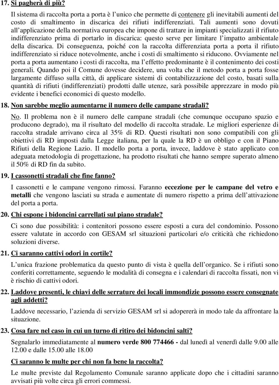 l impatto ambientale della discarica. Di conseguenza, poiché con la raccolta differenziata porta a porta il rifiuto indifferenziato si riduce notevolmente, anche i costi di smaltimento si riducono.