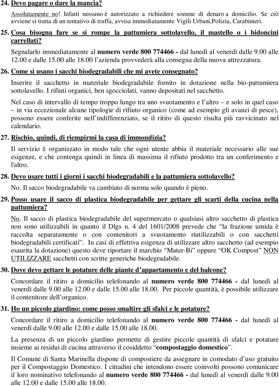 Cosa bisogna fare se si rompe la pattumiera sottolavello, il mastello o i bidoncini carrellati? Segnalarlo immediatamente al numero verde 800 774466 - dal lunedì al venerdì dalle 9.00 alle 12.