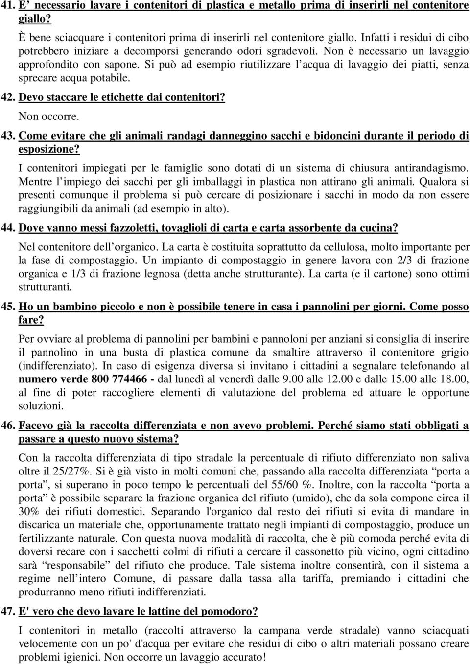 Si può ad esempio riutilizzare l acqua di lavaggio dei piatti, senza sprecare acqua potabile. 42. Devo staccare le etichette dai contenitori? Non occorre. 43.