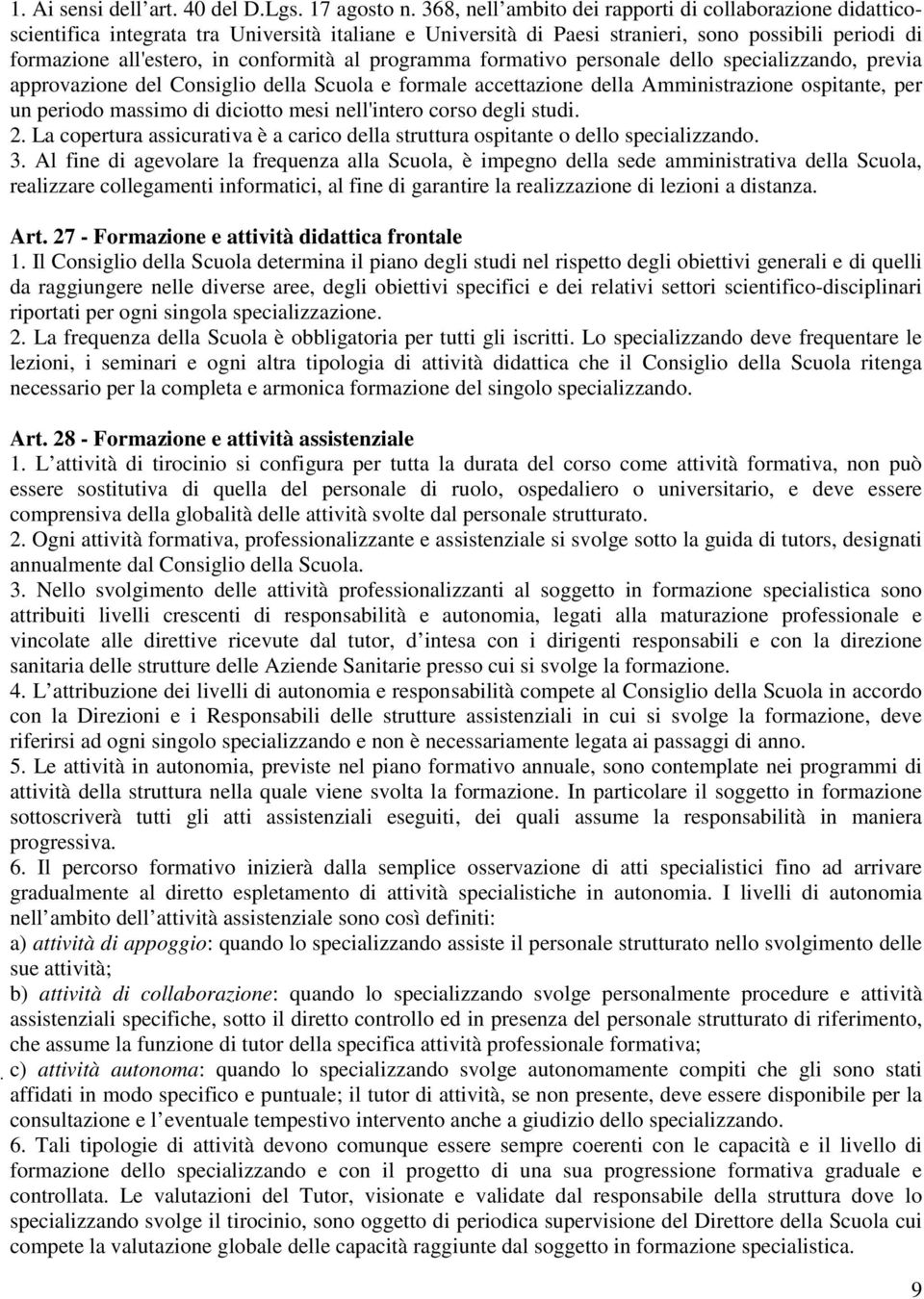 al programma formativo personale dello specializzando, previa approvazione del Consiglio della Scuola e formale accettazione della Amministrazione ospitante, per un periodo massimo di diciotto mesi