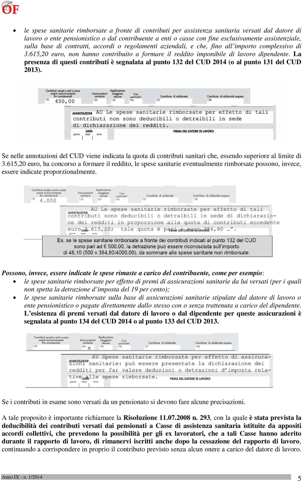 615,20 euro, non hanno contribuito a formare il reddito imponibile di lavoro dipendente. La presenza di questi contributi è segnalata al punto 132 del CUD 2014 (o al punto 131 del CUD 2013).