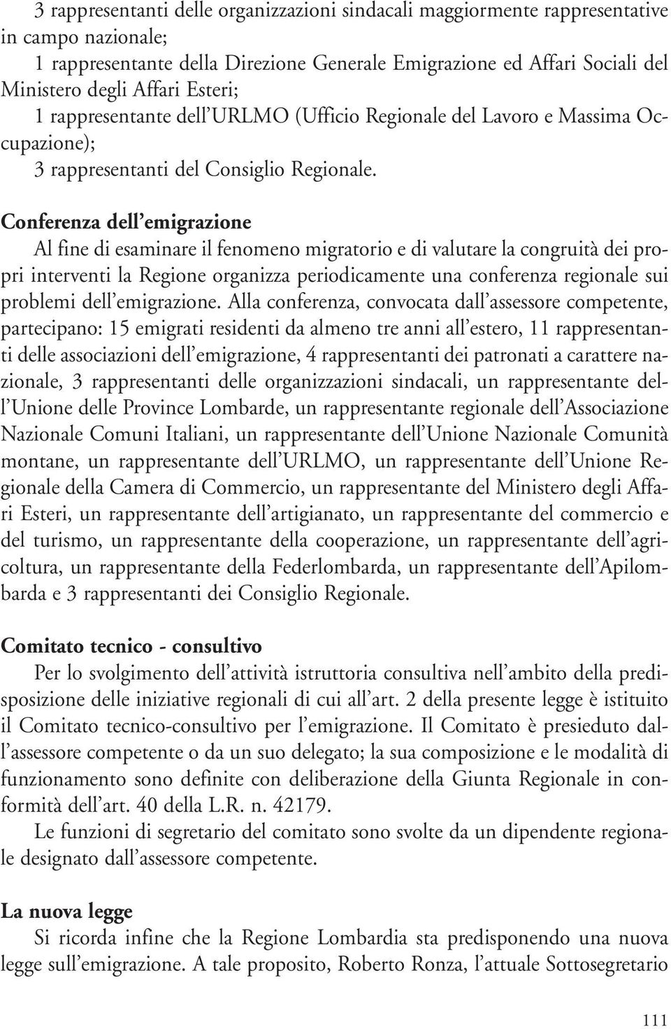 Conferenza dell emigrazione Al fine di esaminare il fenomeno migratorio e di valutare la congruità dei propri interventi la Regione organizza periodicamente una conferenza regionale sui problemi dell