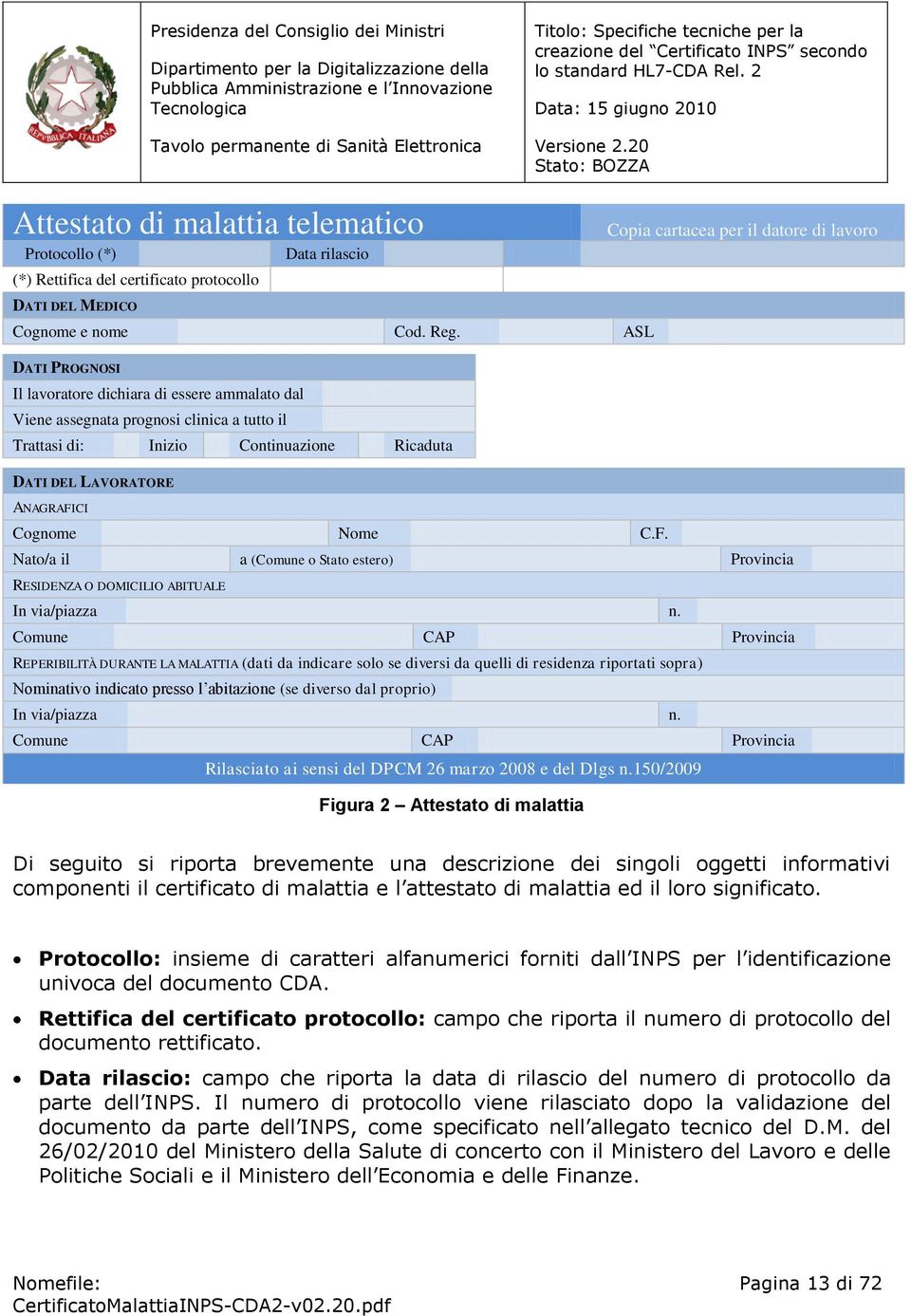 per il datore di lavoro Cognome Nome C.F. Nato/a il a (Comune o Stato estero) Provincia RESIDENZA O DOMICILIO ABITUALE In via/piazza n.