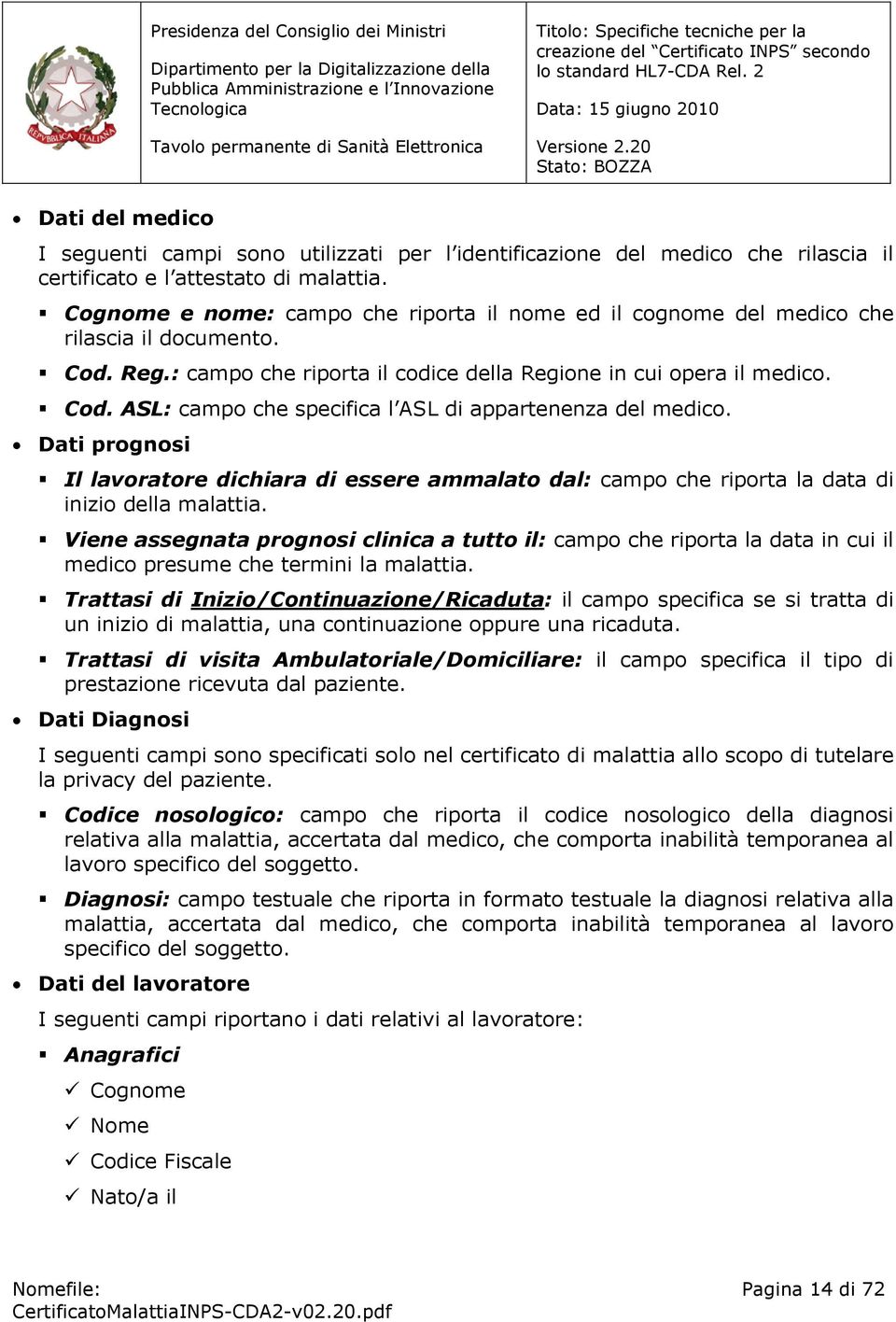 Dati prognosi Il lavoratore dichiara di essere ammalato dal: campo che riporta la data di inizio della malattia.