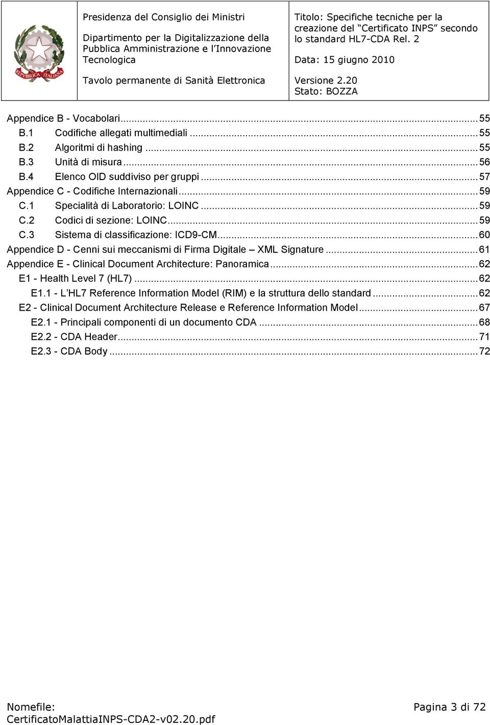 .. 60 Appendice D - Cenni sui meccanismi di Firma Digitale XML Signature... 61 Appendice E - Clinical Document Architecture: Panoramica... 62 E1 