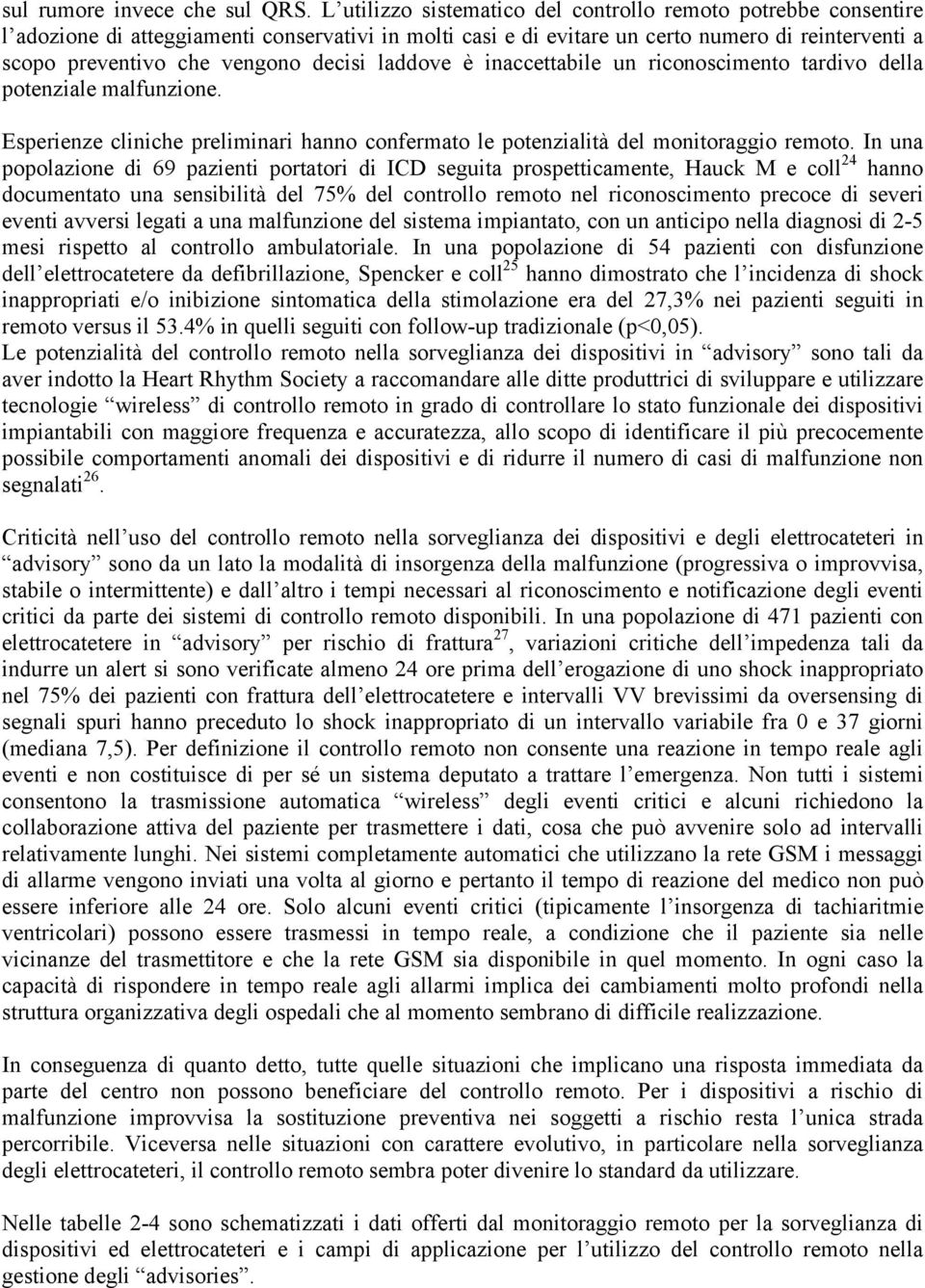 decisi laddove è inaccettabile un riconoscimento tardivo della potenziale malfunzione. Esperienze cliniche preliminari hanno confermato le potenzialità del monitoraggio remoto.