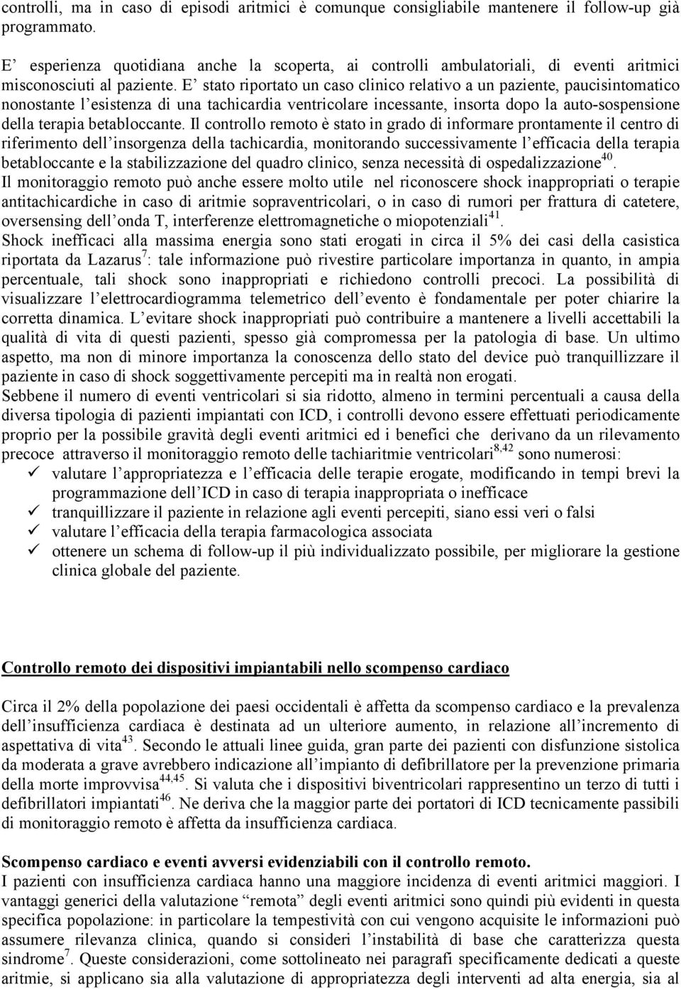 E stato riportato un caso clinico relativo a un paziente, paucisintomatico nonostante l esistenza di una tachicardia ventricolare incessante, insorta dopo la auto-sospensione della terapia