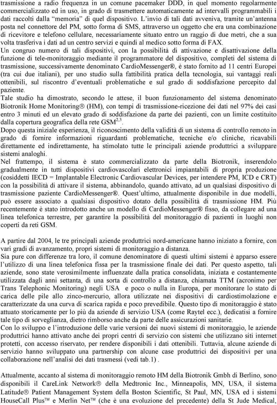 L invio di tali dati avveniva, tramite un antenna posta nel connettore del PM, sotto forma di SMS, attraverso un oggetto che era una combinazione di ricevitore e telefono cellulare, necessariamente