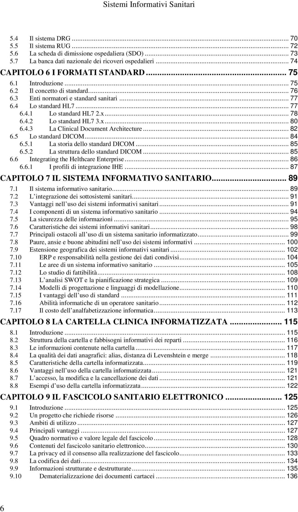 .. 78 6.4.2 Lo standard HL7 3.x... 80 6.4.3 La Clinical Document Architecture... 82 6.5 Lo standard DICOM... 84 6.5.1 La storia dello standard DICOM... 85 6.5.2 La struttura dello standard DICOM.