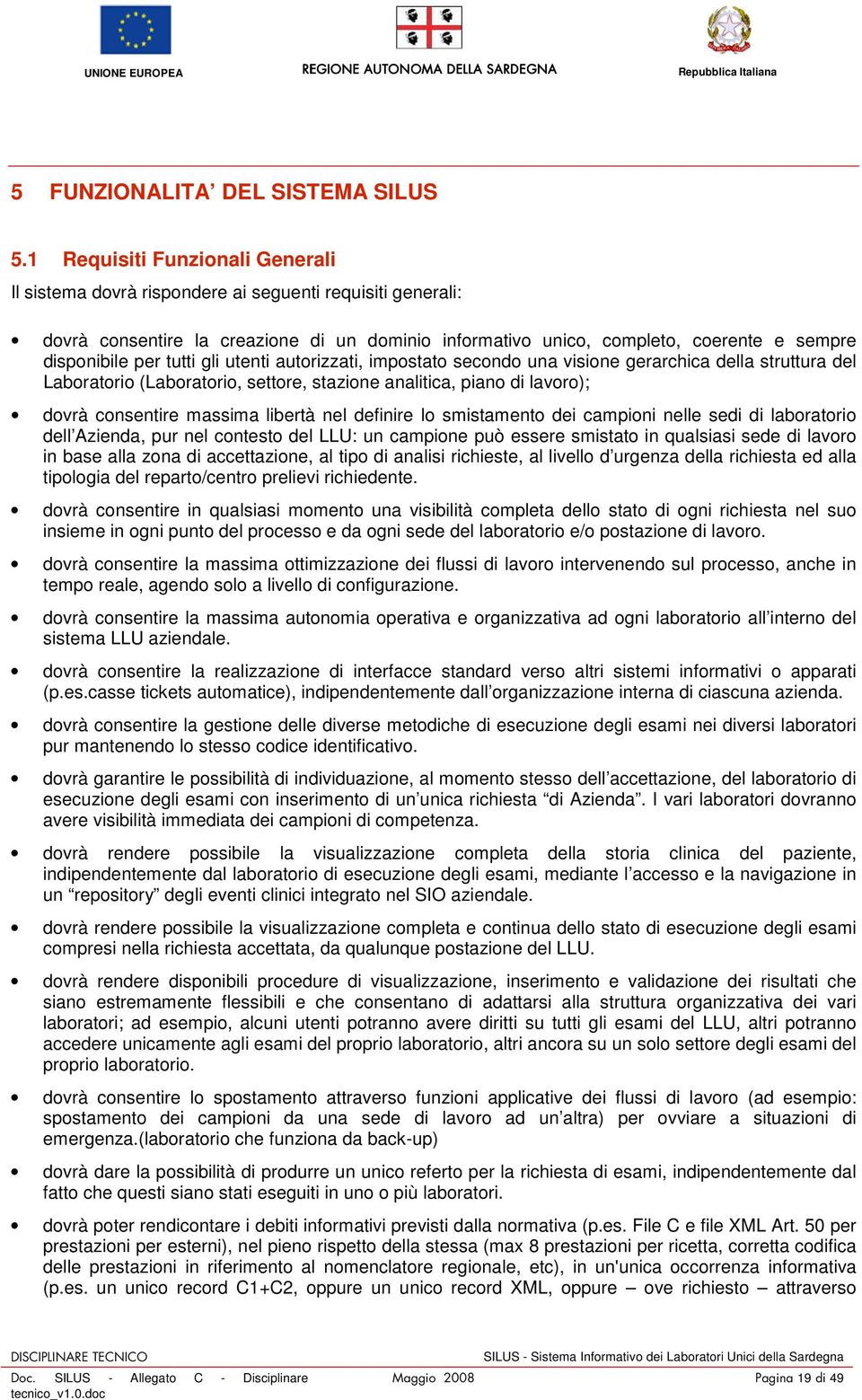 tutti gli utenti autorizzati, impostato secondo una visione gerarchica della struttura del Laboratorio (Laboratorio, settore, stazione analitica, piano di lavoro); dovrà consentire massima libertà