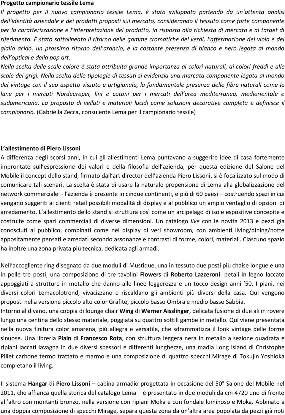 È stato sottolineato il ritorno delle gamme cromatiche dei verdi, l affermazione dei viola e del giallo acido, un prossimo ritorno dell arancio, e la costante presenza di bianco e nero legata al