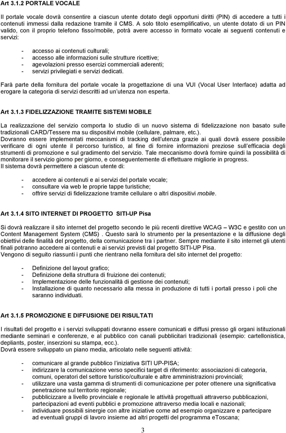 culturali; - accesso alle informazioni sulle strutture ricettive; - agevolazioni presso esercizi commerciali aderenti; - servizi privilegiati e servizi dedicati.