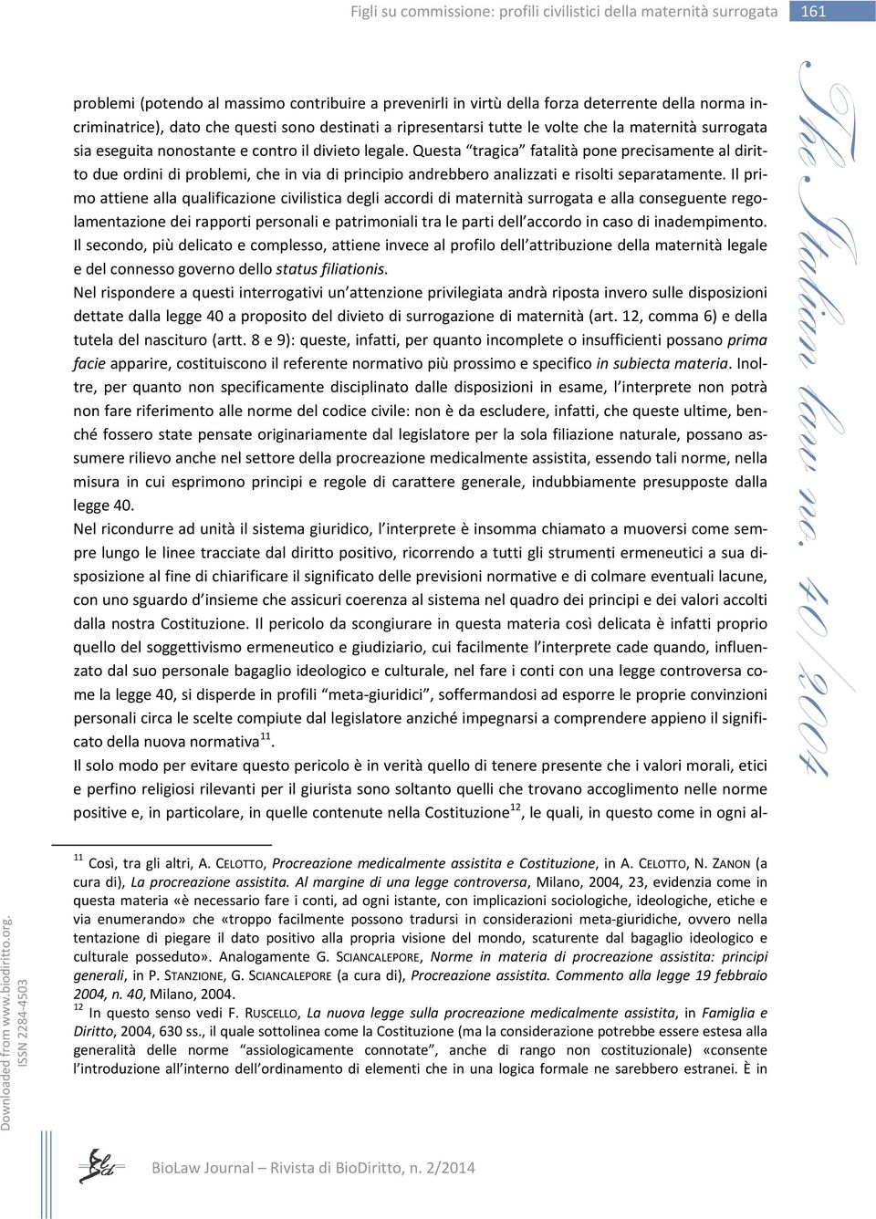 Questa tragica fatalità pone precisamente al diritto due ordini di problemi, che in via di principio andrebbero analizzati e risolti separatamente.