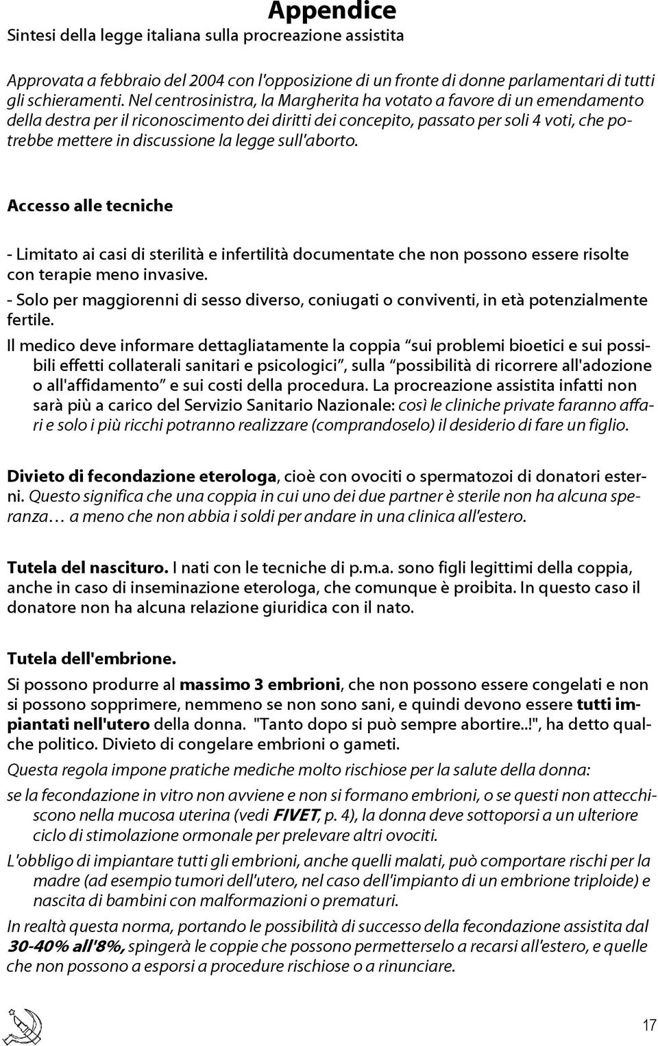 legge sull'aborto. Accesso alle tecniche - Limitato ai casi di sterilità e infertilità documentate che non possono essere risolte con terapie meno invasive.