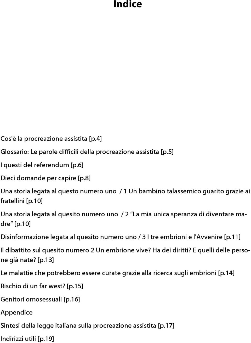 10] Disinformazione legata al quesito numero uno / 3 I tre embrioni e l'avvenire [p.11] Il dibattito sul quesito numero 2 Un embrione vive? Ha dei diritti? E quelli delle persone già nate? [p.13] Le malattie che potrebbero essere curate grazie alla ricerca sugli embrioni [p.