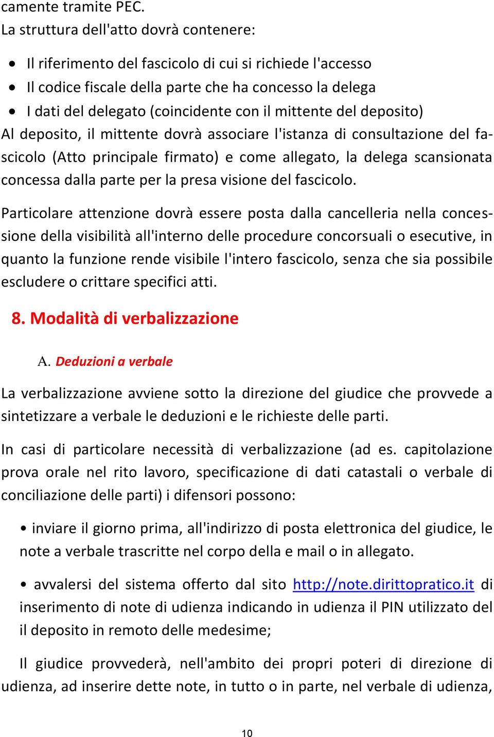 mittente del deposito) Al deposito, il mittente dovrà associare l'istanza di consultazione del fascicolo (Atto principale firmato) e come allegato, la delega scansionata concessa dalla parte per la