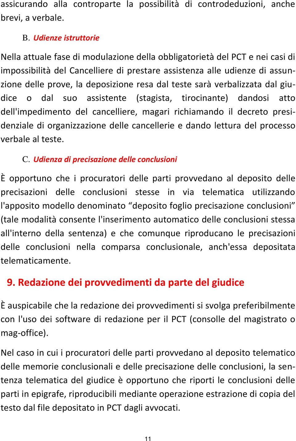 deposizione resa dal teste sarà verbalizzata dal giudice o dal suo assistente (stagista, tirocinante) dandosi atto dell'impedimento del cancelliere, magari richiamando il decreto presidenziale di