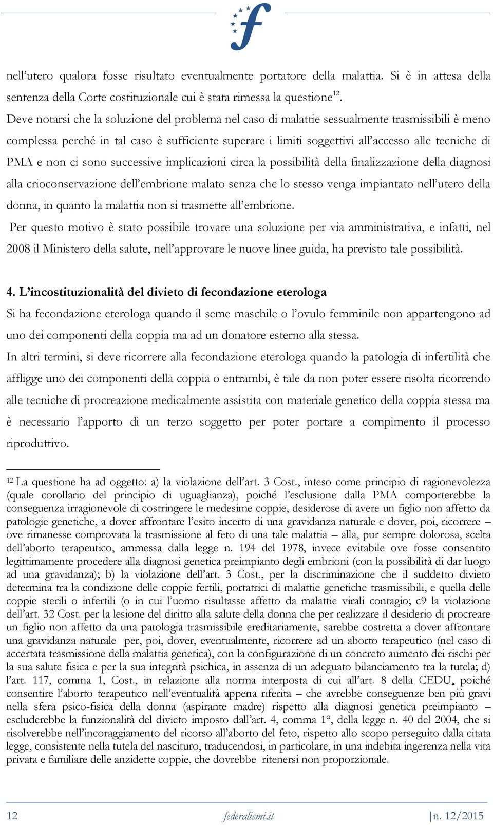 PMA e non ci sono successive implicazioni circa la possibilità della finalizzazione della diagnosi alla crioconservazione dell embrione malato senza che lo stesso venga impiantato nell utero della