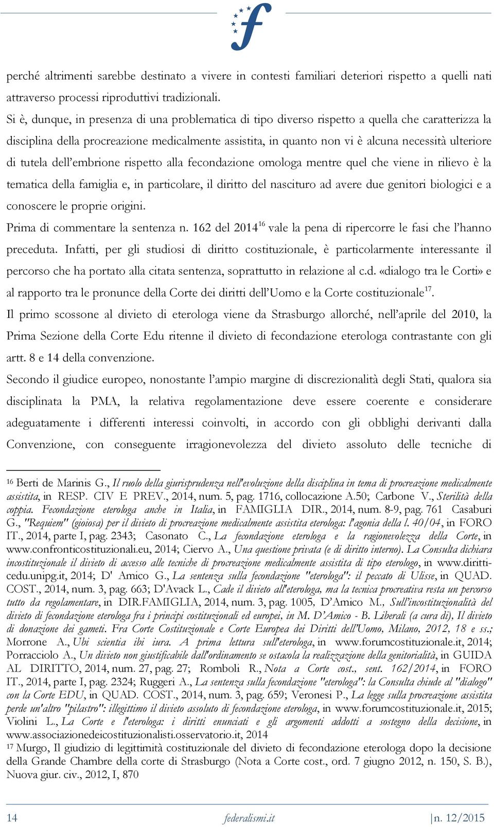 di tutela dell embrione rispetto alla fecondazione omologa mentre quel che viene in rilievo è la tematica della famiglia e, in particolare, il diritto del nascituro ad avere due genitori biologici e