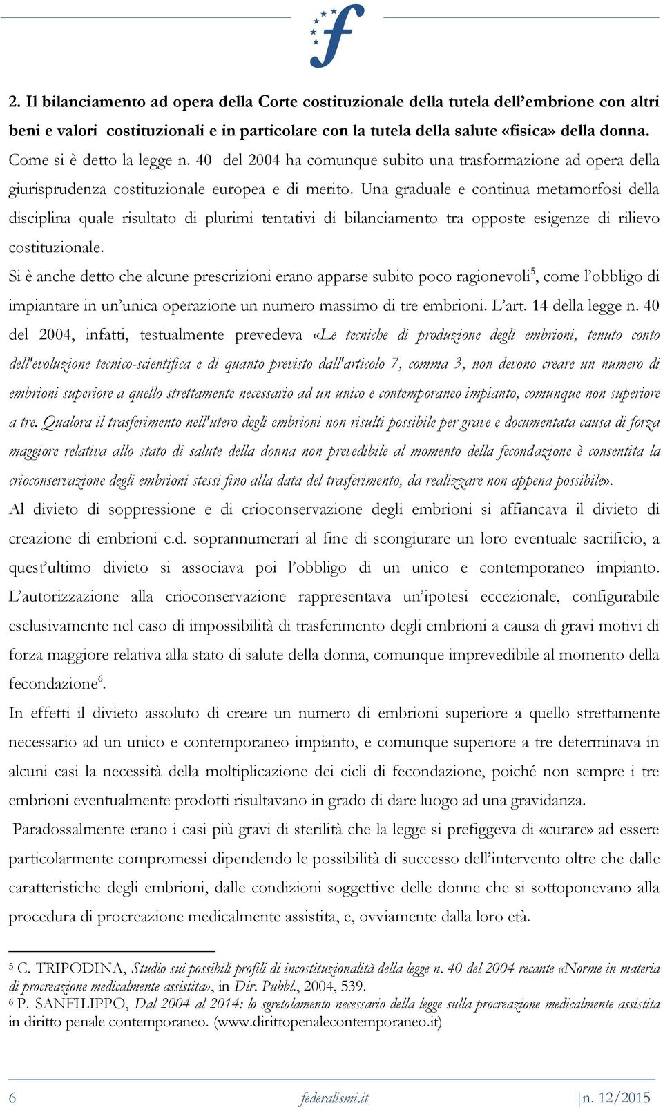 Una graduale e continua metamorfosi della disciplina quale risultato di plurimi tentativi di bilanciamento tra opposte esigenze di rilievo costituzionale.