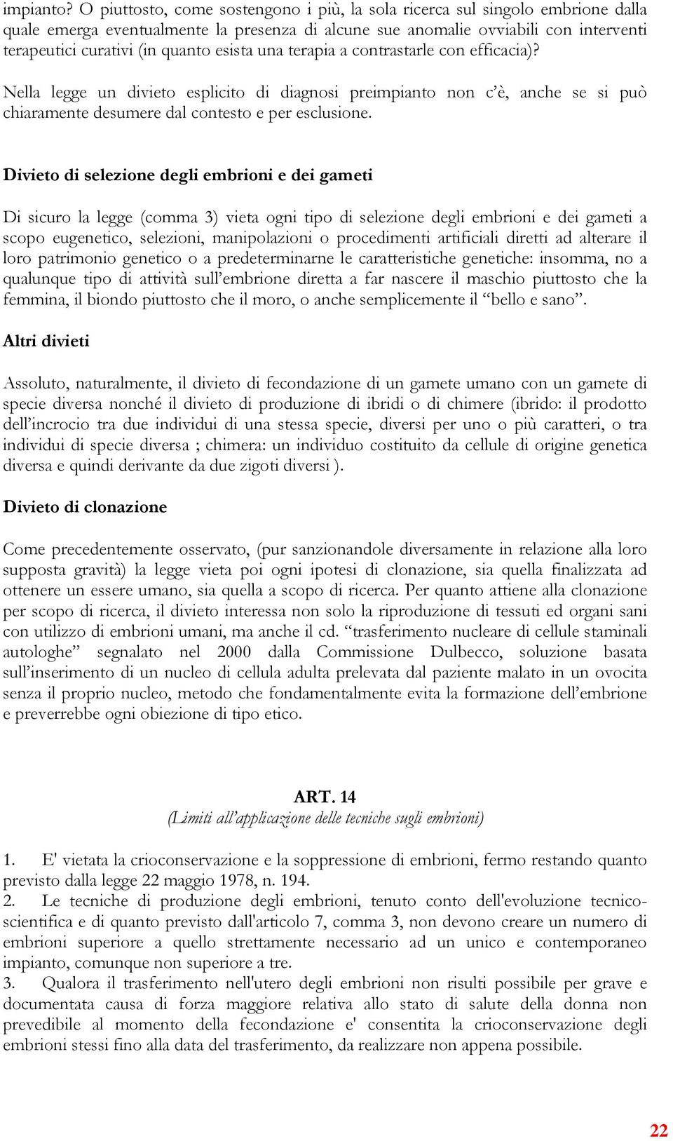 esista una terapia a contrastarle con efficacia)? Nella legge un divieto esplicito di diagnosi preimpianto non c è, anche se si può chiaramente desumere dal contesto e per esclusione.