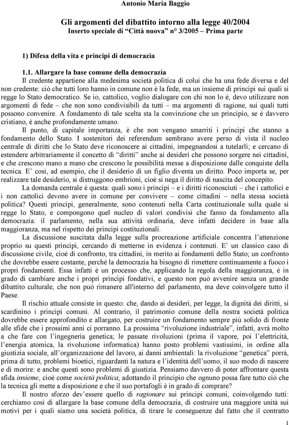 1. Allargare la base comune della democrazia Il credente appartiene alla medesima società politica di colui che ha una fede diversa e del non credente: ciò che tutti loro hanno in comune non è la