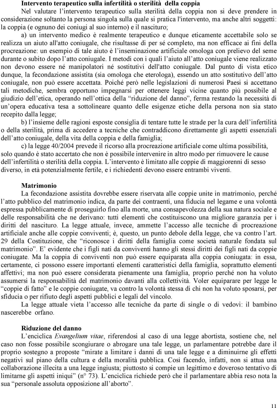 accettabile solo se realizza un aiuto all'atto coniugale, che risultasse di per sé completo, ma non efficace ai fini della procreazione: un esempio di tale aiuto è l inseminazione artificiale omologa