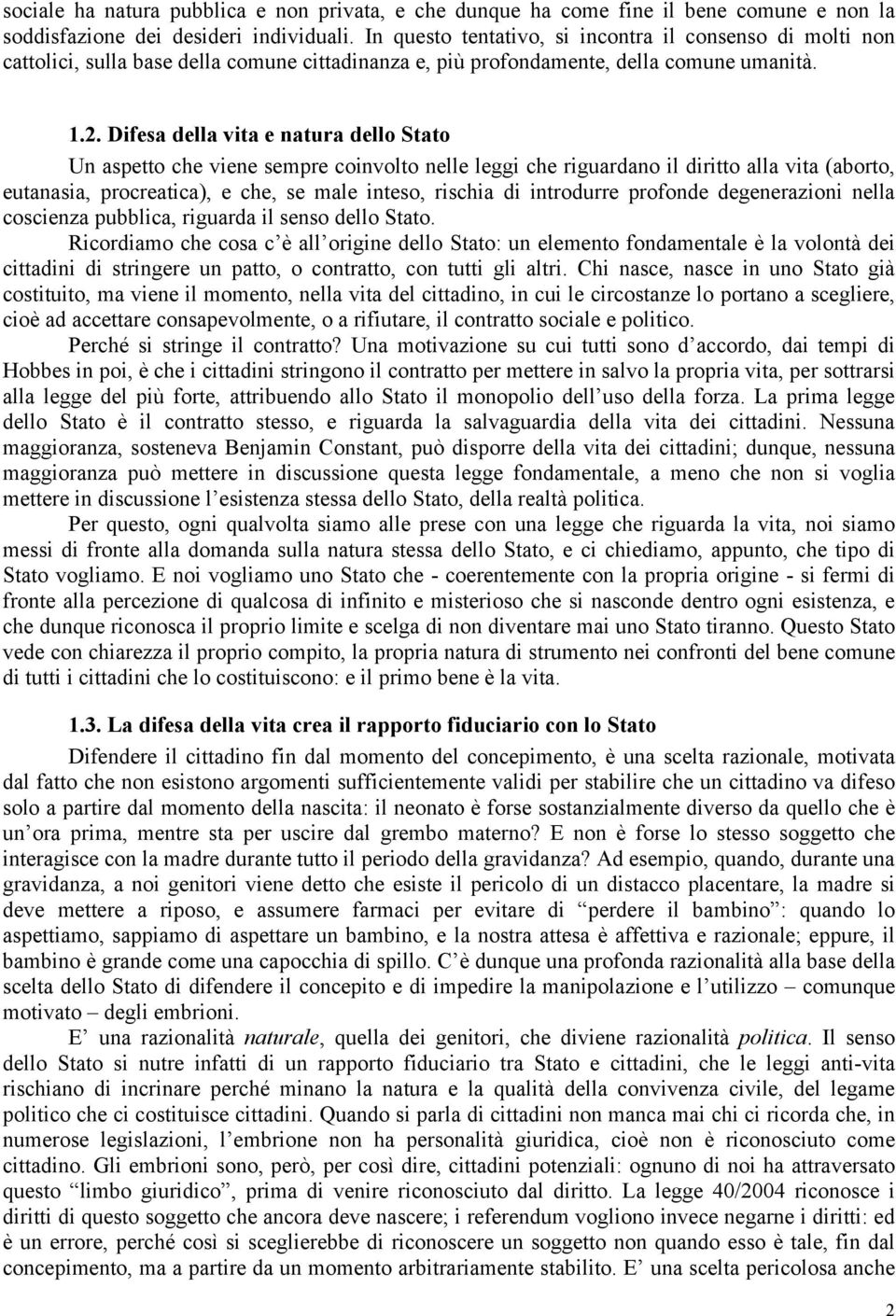 Difesa della vita e natura dello Stato Un aspetto che viene sempre coinvolto nelle leggi che riguardano il diritto alla vita (aborto, eutanasia, procreatica), e che, se male inteso, rischia di